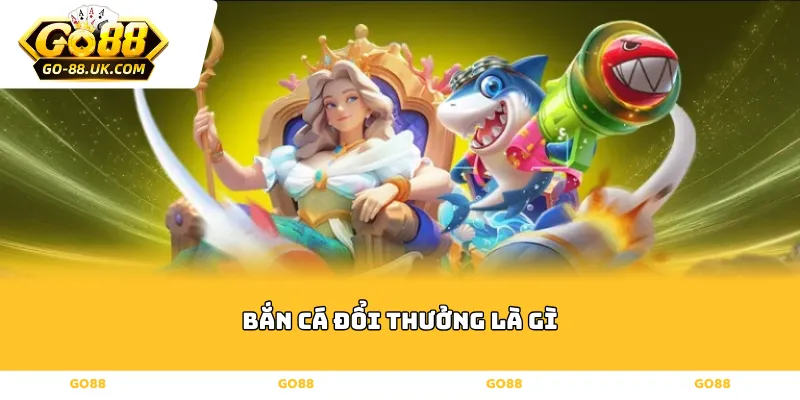 Bắn cá đổi thưởng là gì